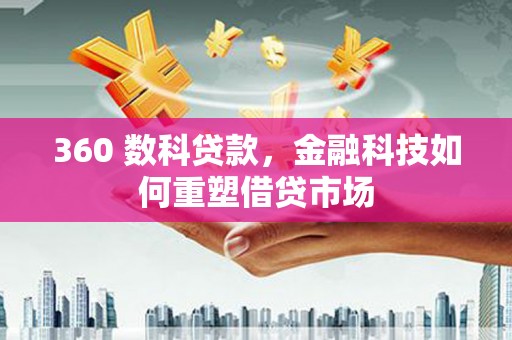 小港360 数科贷款，金融科技如何重塑借贷市场
