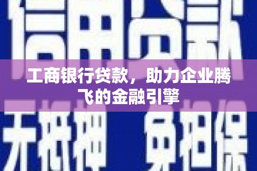 小港工商银行贷款，助力企业腾飞的金融引擎