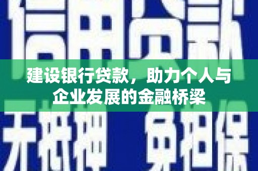 小港建设银行贷款，助力个人与企业发展的金融桥梁