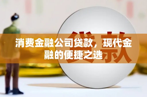 小港消费金融公司贷款，现代金融的便捷之选
