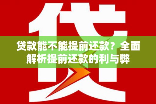 小港贷款能不能提前还款？全面解析提前还款的利与弊