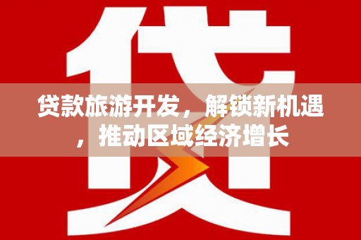 小港贷款旅游开发，解锁新机遇，推动区域经济增长