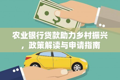 小港农业银行贷款助力乡村振兴，政策解读与申请指南
