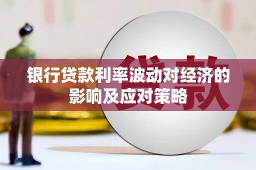 小港银行贷款利率波动对经济的影响及应对策略