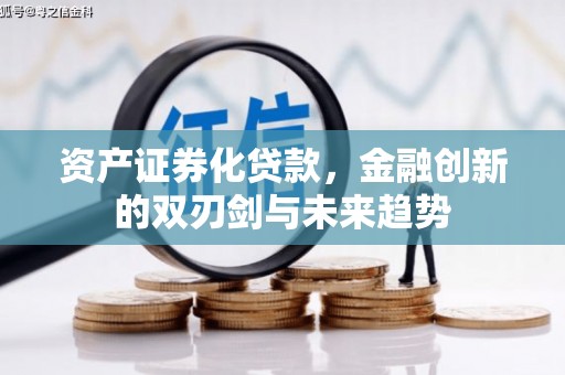 小港资产证券化贷款，金融创新的双刃剑与未来趋势
