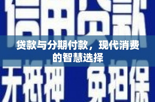 小港贷款与分期付款，现代消费的智慧选择