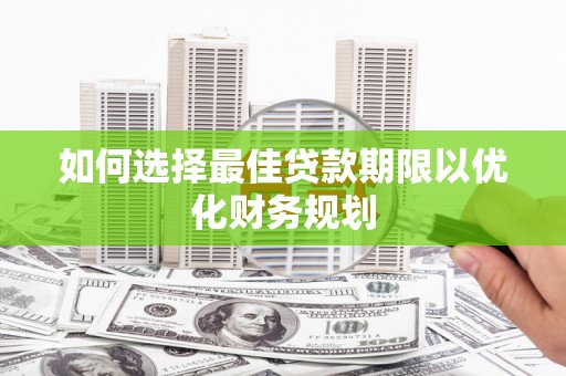 小港如何选择最佳贷款期限以优化财务规划