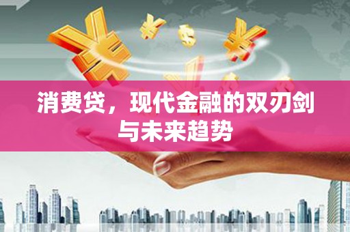 小港消费贷，现代金融的双刃剑与未来趋势