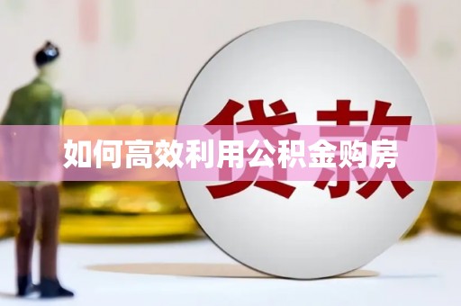 小港如何高效利用公积金购房