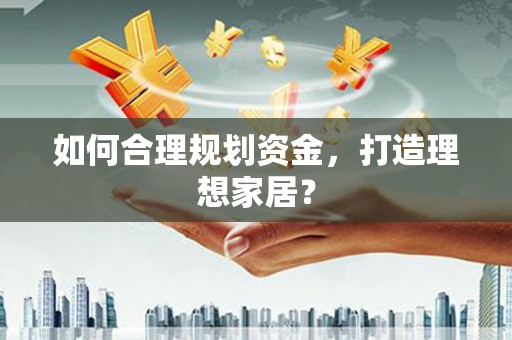 小港如何合理规划资金，打造理想家居？